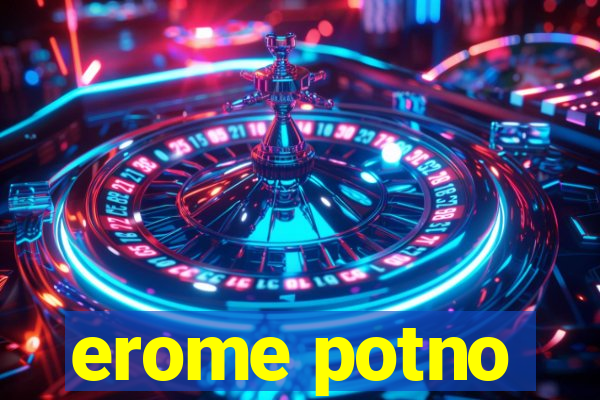 erome potno